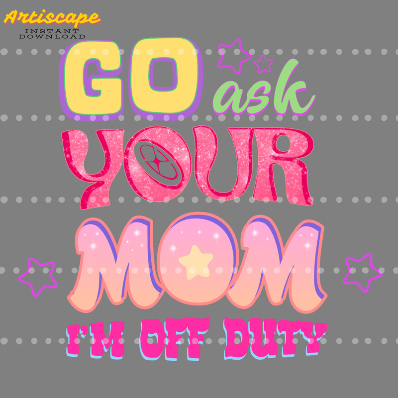 Go-Ask-Your-Mom-Im-Off-Duty-PNG-Digital-Download-1304241027.png