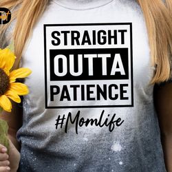 straight outta patience mom svg, mom mode svg,momlife svg,funny mom, mother's day,mom shirt, mom of girls, mom of boys,m