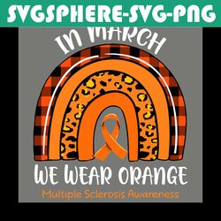 rainbow in march we wear orange multiple sclerosis awareness svg, trending svg, multiple sclerosis awareness svg, we wea