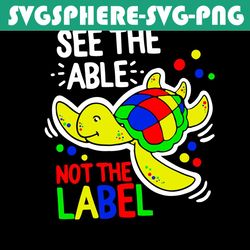 see the able not the label svg, autism svg, awareness svg, autism awareness svg, turtle svg, autism turtle svg, autism q