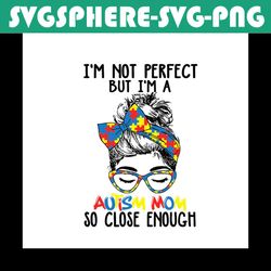 im not perfect but im a autism mom so close enough svg, autism svg, awareness svg, mom svg, autism mom svg, autism aware