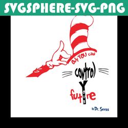 only you can control future svg, dr seuss svg, future svg, control the future svg, cat in the hat svg, dr seuss gifts, d