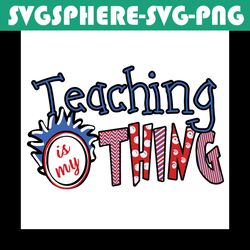 dr seuss teaching is my thing svg, dr seuss svg, teaching svg, teacher svg, dr seuss teacher svg, thing 1 svg, thing tea