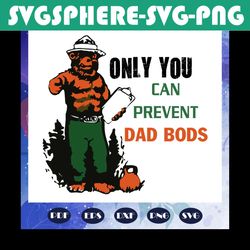 only you can prevent dad bods, dad bods svg, dad gift, dad party, dad birthday, gift from bestie, gift from family, retr