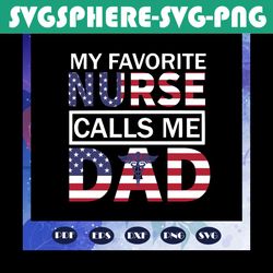 my favorite nurse calls me dad svg, nurse svg, nurse gift, nurse life, nurse clipart, best nurse ever, gift for dad, fun