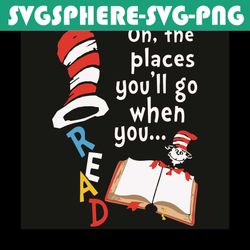 oh the places you'll go when you read svg, dr seuss svg, reading books svg, read dr seuss, the lorax svg, reading svg, r