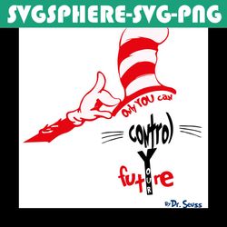 only you can control future svg, trending svg, dr seuss svg, thing svg, cat in hat svg, catinthehat svg, thelorax svg, d