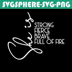 She Is Strong Fierce Brave Full Of Fire Svg, Trending Svg, Girl Svg, Girl Power Svg, Strong Girl Svg, Fierce Girl Svg, B