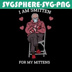 i am smitten for my mittens svg, trending svg, bernie sanders svg, smitten svg, mittens svg, love bernie sanders svg, be