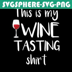 this is my wine tasting shirt svg, trending svg, my wine tasting svg, funny winery svg, drinking svg, wine lover, quote
