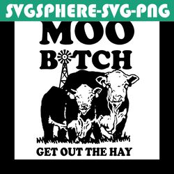 moo bitch get out the hay svg, trending svg, cow svg, moo bitch svg, heifer svg, black cow svg, funny cow svg, farm svg,