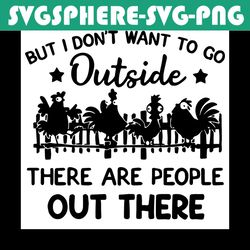 but i dont want to go outside there are people out there svg, trending svg, chicken svg, chicken farm svg, chick svg, fu