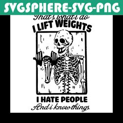 skeleton thats what i do i lift weights svg, trending svg, i hate people svg, i know things svg, funny skeleton svg, lif