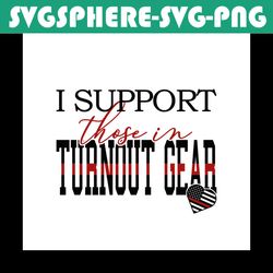 i support those in turnout gear svg, jobs svg, trending svg, best jobs svg, turnout gear svg, firefighter svg, firefight