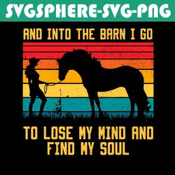and into the barn i go to lose my mind and find my soul, trending svg, horse barn svg, horse svg, horse owner svg, hosre