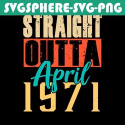 Straight Outta April 1971 Svg, Birthday Svg, Born In 1971 Svg, 49th Birthday Svg, April 1971 Svg, 1971 Birthday Svg, 197