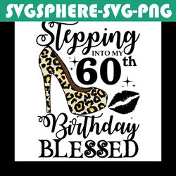 stepping into my 60th birthday blessed svg, birthday svg, 60th birthday svg, turning 60 svg, 60 years old, birthday woma