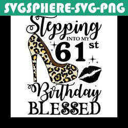 stepping into my 61st birthday blessed svg, birthday svg, 61st birthday svg, turning 61 svg, 61 years old, birthday woma