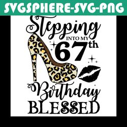 stepping into my 67th birthday blessed svg, birthday svg, 67th birthday svg, turning 67 svg, 67 years old, birthday woma