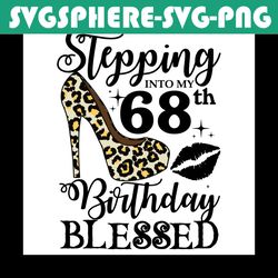 stepping into my 68th birthday blessed svg, birthday svg, 68th birthday svg, turning 68 svg, 68 years old, birthday woma