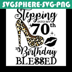 stepping into my 70th birthday blessed svg, birthday svg, 70th birthday svg, turning 70 svg, 70 years old, birthday woma