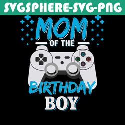 mom of the birthday boy svg, birthday svg, birthday boy svg, boy birthday svg, gamer birthday svg, mom of gamer svg, gam