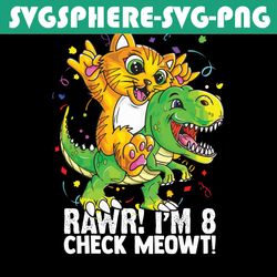 rawr im 8 check meowt svg, birthday svg, trex dinosaur svg, cat svg, 8th birthday svg, birthday boy svg, birthday girl s