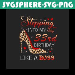 stepping into my 33rd birthday like a boss png, birthday png, 33rd birthday png, turning 33 png, 33 years old, 33rd birt