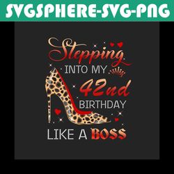stepping into my 42nd birthday like a boss png, birthday png, 42nd birthday png, turning 42 png, 42 years old, 42nd birt