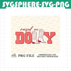 raised on dolly png, western sublimation, dolly png, retro western png, parton, country music png, western png, cowgirl