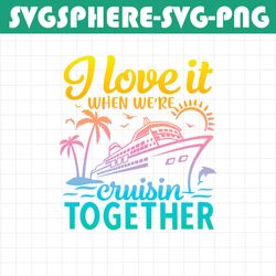 cruise shirt svg, i love it when we're cruisin together, cruise ship svg, matchi