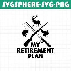 hunting svg retirement plan- hunting svg, deer hunting svg, deer hunter svg, turkey hunting svg, fishing svg for lovers