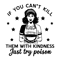 Funny-Quotes-If-You-Can't-Kill-Them-With-Kindness-Just-0807242005.png