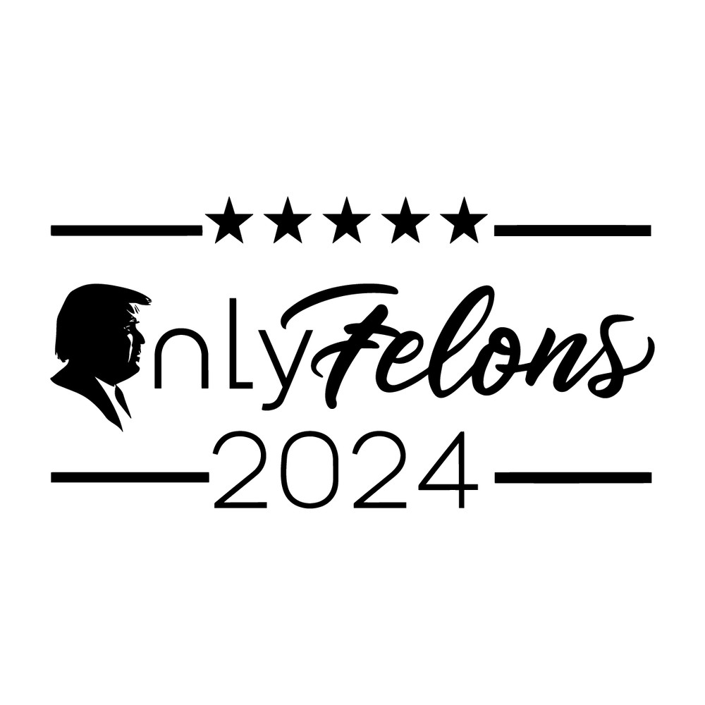 Only-Felons-Trump-2024-Donald-Trump-SVG-Digital-Download-Files-0607242025.png