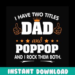 i have two titles dad and pop pop svg, fathers day svg, dad svg, pop pop svg, grandpa svg, dad quotes, fathers day quote