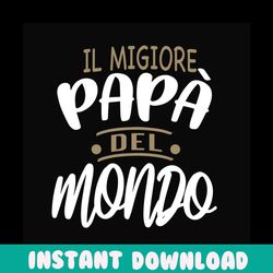 il migliore papa del mondo svg, fathers day svg, hero dad svg, my dad is my hero, dad svg, papa svg, mi papa es mi heroe