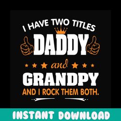 i have two titles daddy and grandpy svg, fathers day svg, dad svg, grandpa svg, daddy svg, dad quotes, fathers day quote
