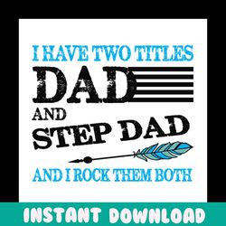 i have two titles dad and step dad svg, fathers day svg, step dad svg, dad svg, bonus dad svg, dad and son svg, i have t
