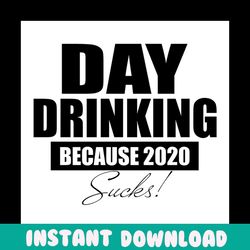 day drink because 2020 sucks, day drink 2020 svg, drink svg, 2020 svg, drunk svg, love drunk, drink shirt, shirt for dri