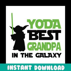 yoda best grandpa in the galaxy,fathers day svg, fathers day gift,yoda svg,yoda best grandpa,grandpa gift, grandpa yoda,