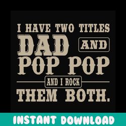 i have two titles dad and pop pop,fathers day svg, fathers day gift,happy fathers day,fathers day shirt, fathers day 202