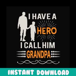 i have a hero i call him grandpa ,svg files for silhouette, files for cricut, svg, dxf, eps, png instant download