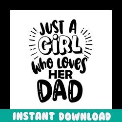 just a girl who loves her dad,fathers day svg, fathers day gift,happy fathers day,fathers day shirt, fathers day 2020,fa