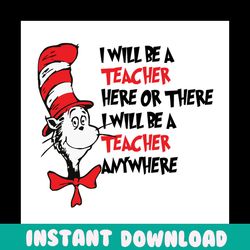 i will be a teacher here or there svg, dr seuss svg, school svg, back to school svg, teacher svg, teacher gifts, cat in