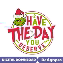 have the day you deserve grinch svg