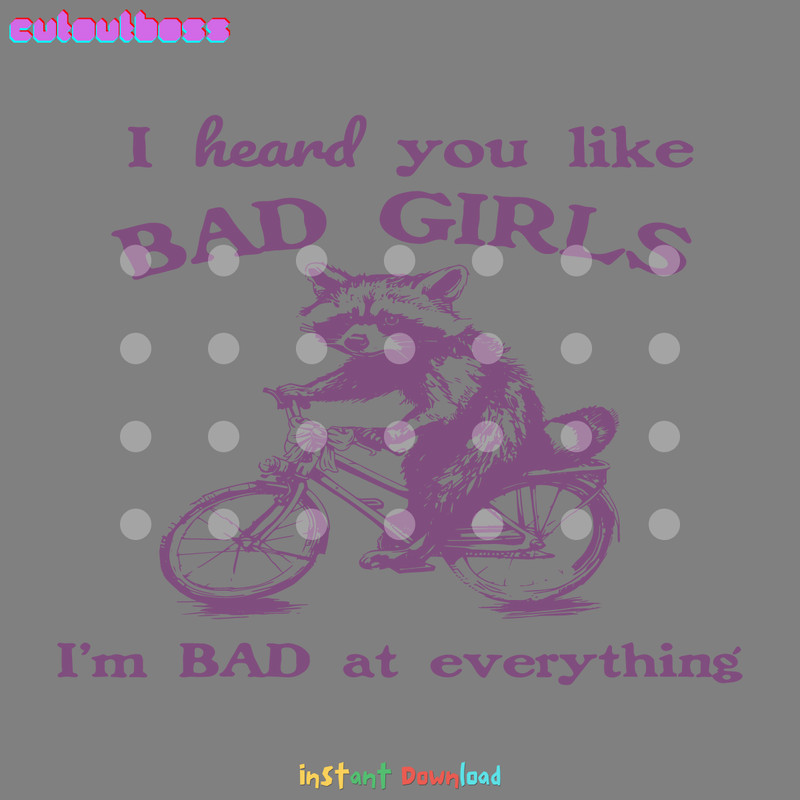 I-Heard-You-Like-Bad-Girls-I-Bad-At-Everything-2803241020.png