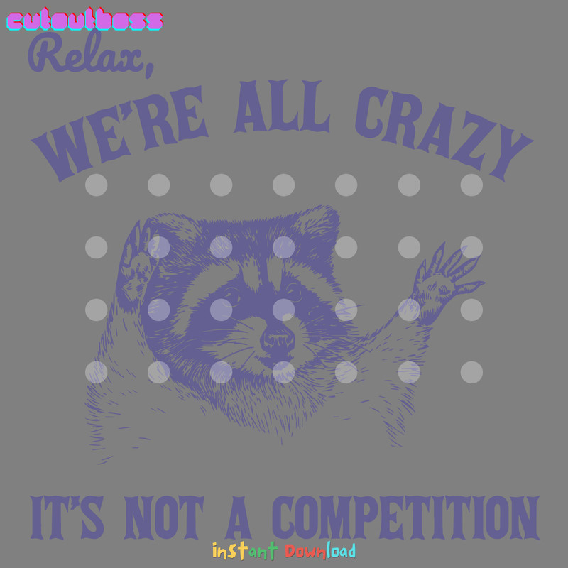 Relax-We-Are-All-Crazy-Its-Not-A-Competition-SVG-2803241017.png