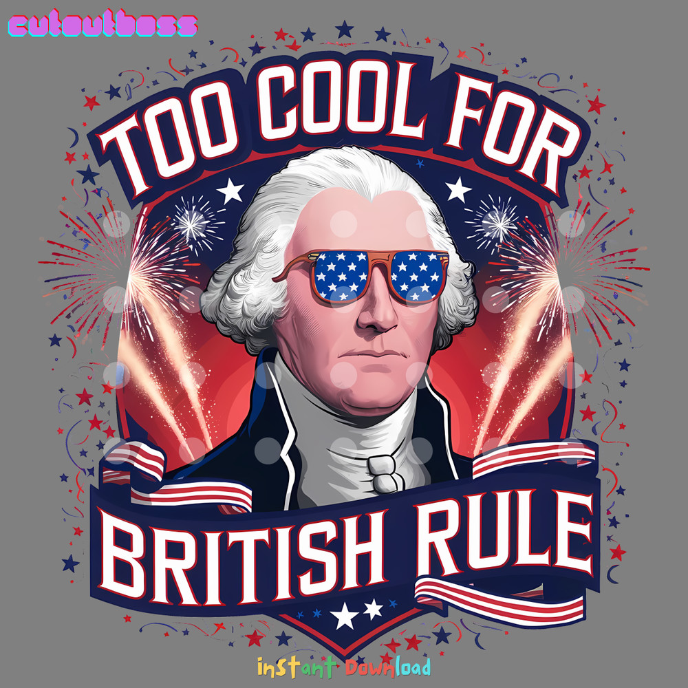 Too-Cool-For-British-Rule-Independence-Day-PNG-3105241053.png