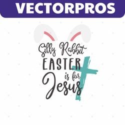 silly rabbit easter is for jesus svg, easter day svg, rabbit svg, silly rabbit svg, bunny ears svg, easter eggs svg, the