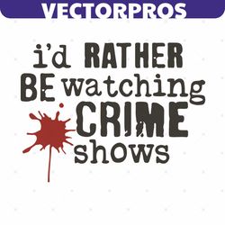 i'd rather be watching crime shows svg, trending svg, crime shows svg, murder shows svg, crime svg, murder svg, watching